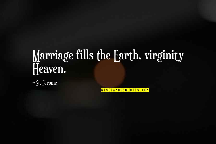 You're In Heaven Now Quotes By St. Jerome: Marriage fills the Earth, virginity Heaven.