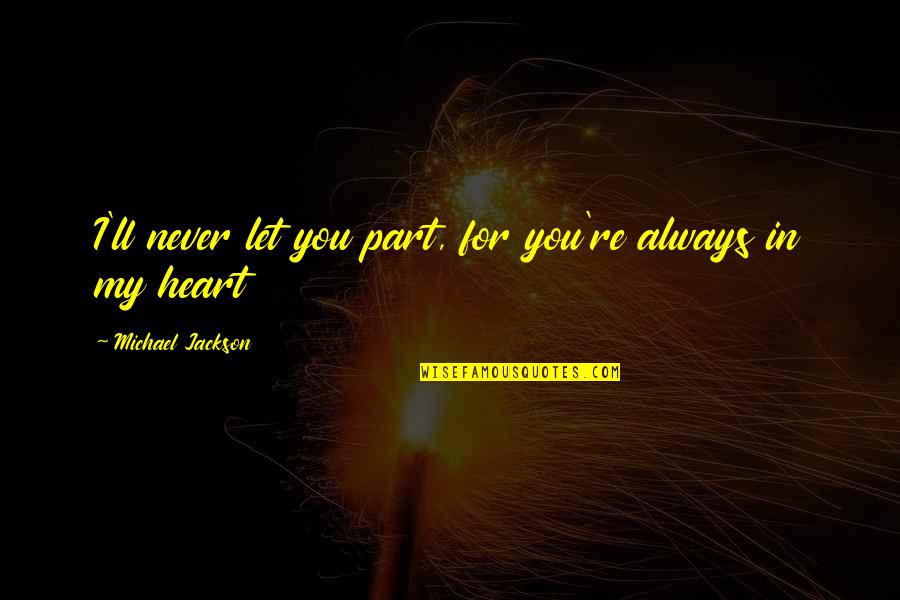 You're In My Heart Quotes By Michael Jackson: I'll never let you part, for you're always