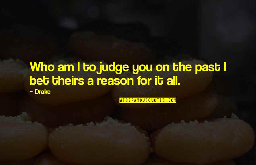 You're In My Past For A Reason Quotes By Drake: Who am I to judge you on the