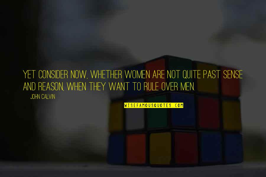 You're In My Past For A Reason Quotes By John Calvin: Yet consider now, whether women are not quite