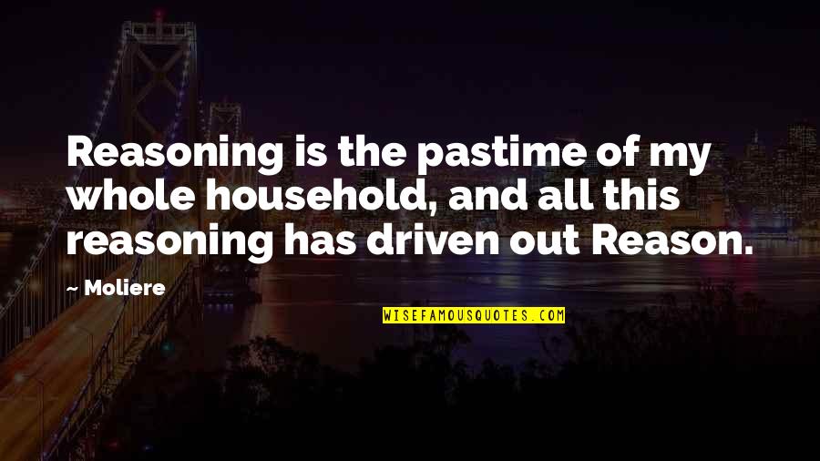 You're In My Past For A Reason Quotes By Moliere: Reasoning is the pastime of my whole household,