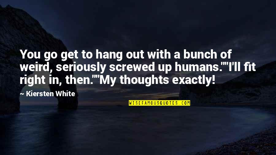 You're In My Thoughts Quotes By Kiersten White: You go get to hang out with a