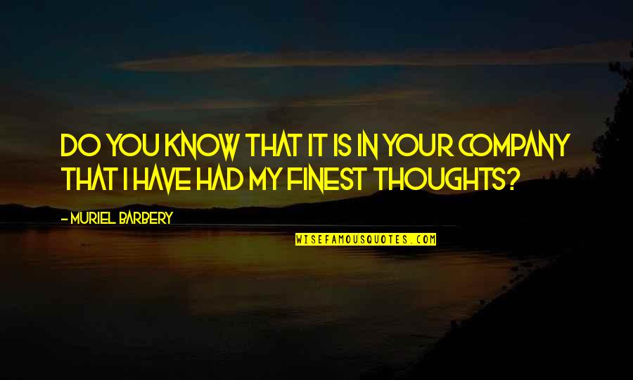 You're In My Thoughts Quotes By Muriel Barbery: Do you know that it is in your