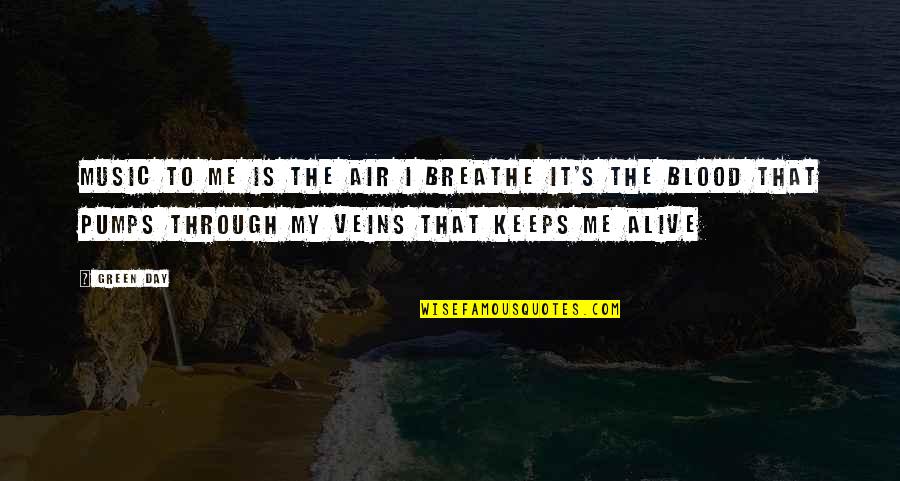 You're In My Veins Quotes By Green Day: Music to me is the air I breathe