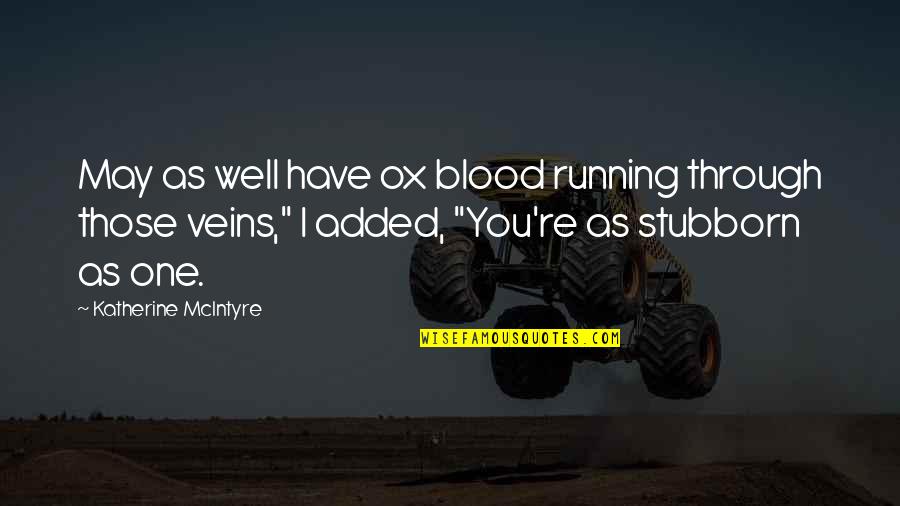 You're In My Veins Quotes By Katherine McIntyre: May as well have ox blood running through