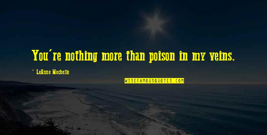 You're In My Veins Quotes By LeAnne Mechelle: You're nothing more than poison in my veins.