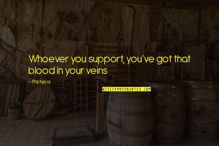 You're In My Veins Quotes By Phil Neal: Whoever you support, you've got that blood in