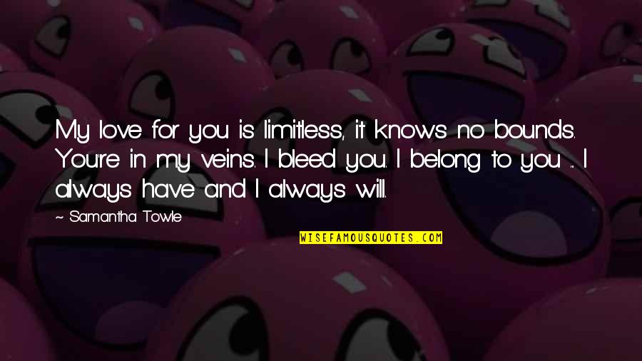 You're In My Veins Quotes By Samantha Towle: My love for you is limitless, it knows