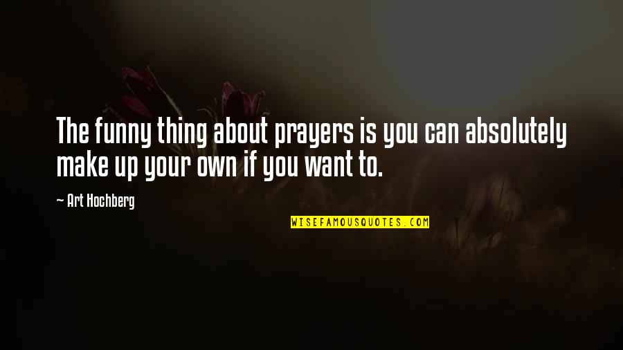 You're In Our Prayers Quotes By Art Hochberg: The funny thing about prayers is you can