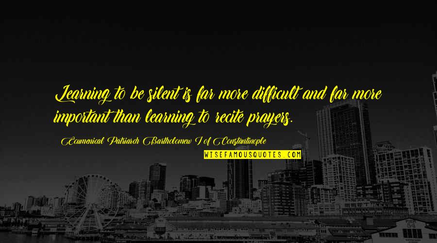 You're In Our Prayers Quotes By Ecumenical Patriarch Bartholomew I Of Constantinople: Learning to be silent is far more difficult