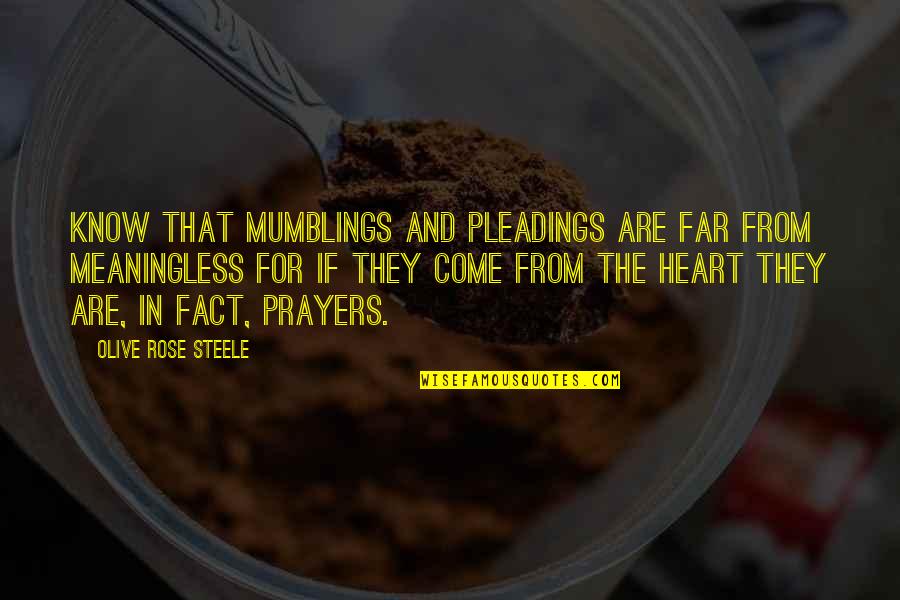 You're In Our Prayers Quotes By Olive Rose Steele: Know that mumblings and pleadings are far from