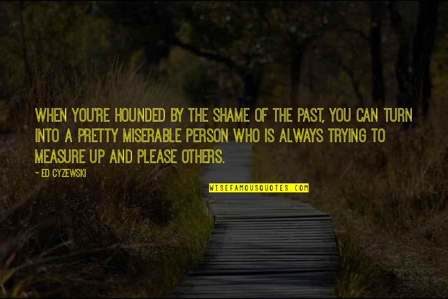 You're In The Past Quotes By Ed Cyzewski: When you're hounded by the shame of the