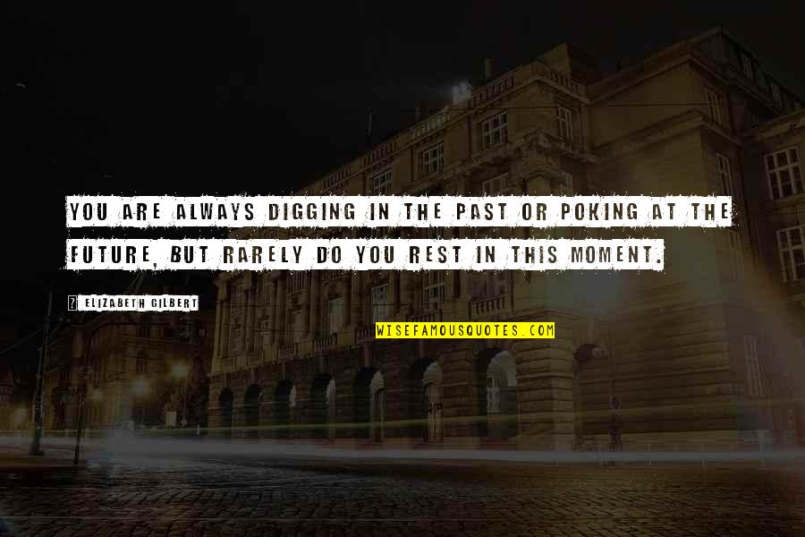 You're In The Past Quotes By Elizabeth Gilbert: You are always digging in the past or