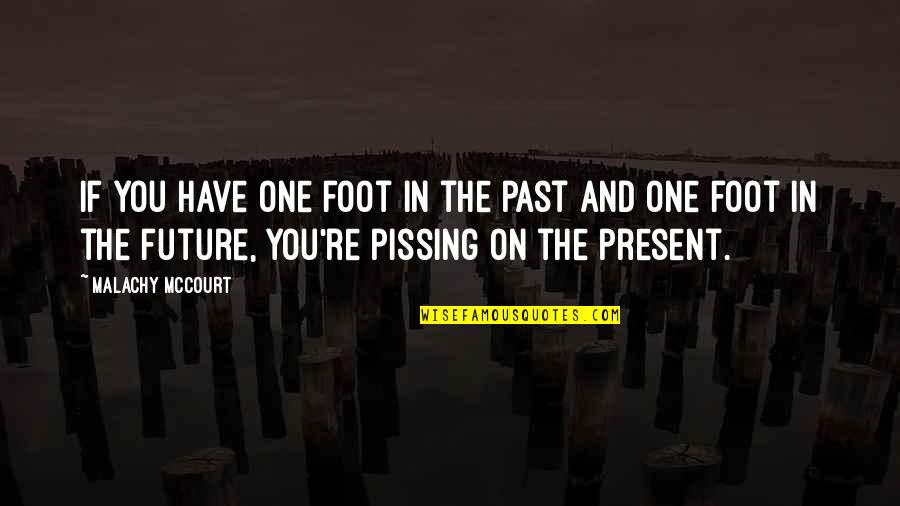 You're In The Past Quotes By Malachy McCourt: If you have one foot in the past