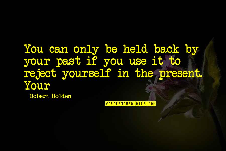 You're In The Past Quotes By Robert Holden: You can only be held back by your
