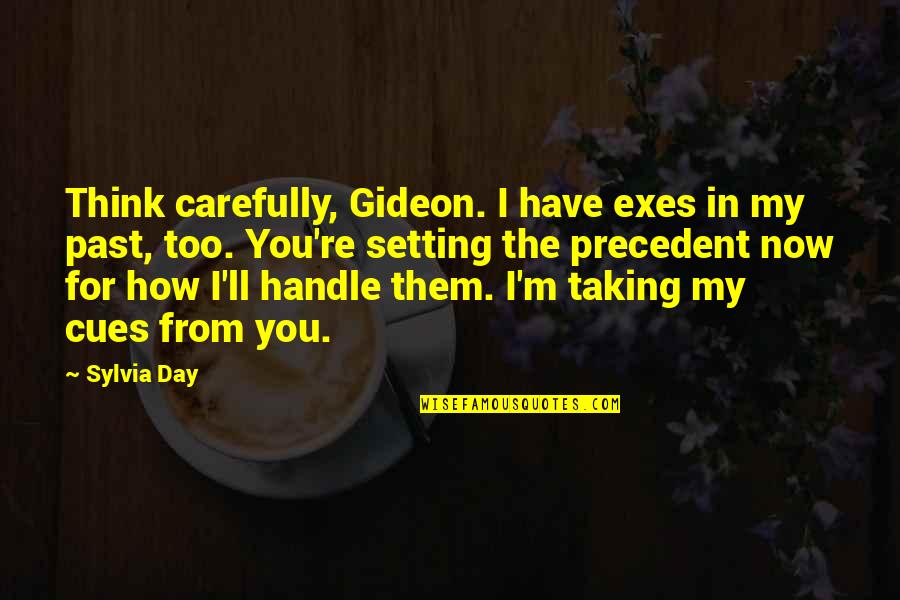 You're In The Past Quotes By Sylvia Day: Think carefully, Gideon. I have exes in my