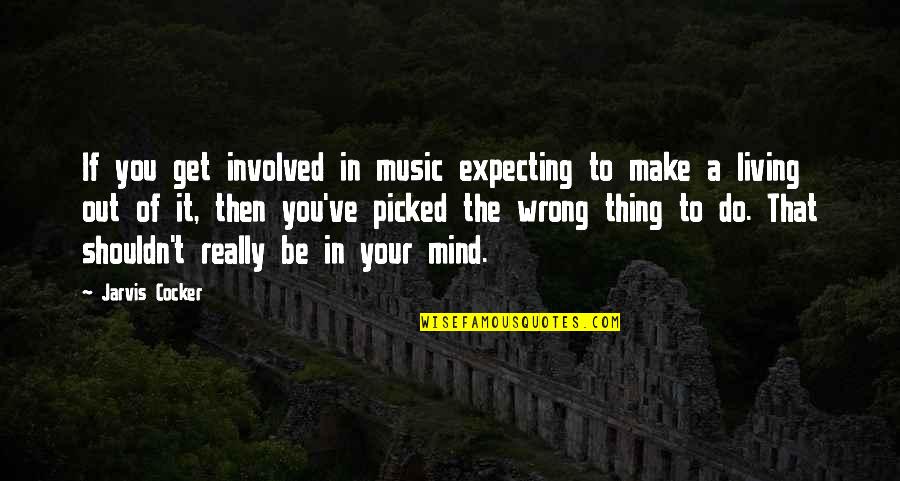 You're In The Wrong Quotes By Jarvis Cocker: If you get involved in music expecting to