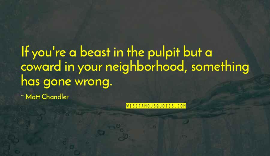 You're In The Wrong Quotes By Matt Chandler: If you're a beast in the pulpit but