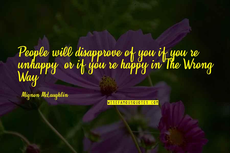 You're In The Wrong Quotes By Mignon McLaughlin: People will disapprove of you if you're unhappy,