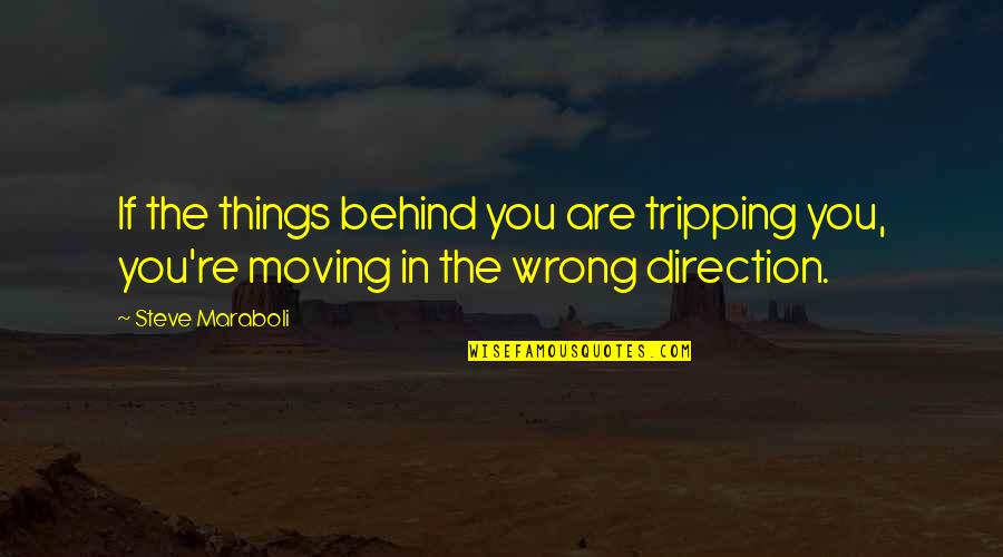 You're In The Wrong Quotes By Steve Maraboli: If the things behind you are tripping you,