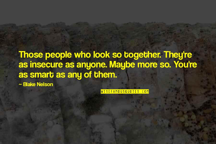 You're Insecure Quotes By Blake Nelson: Those people who look so together. They're as