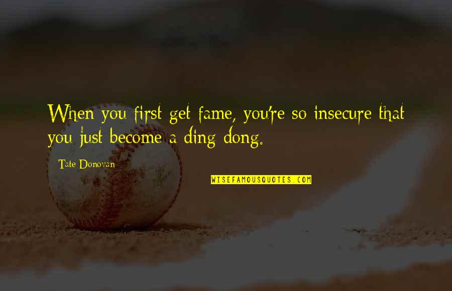 You're Insecure Quotes By Tate Donovan: When you first get fame, you're so insecure