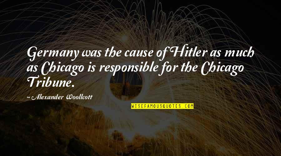 You're Irreplaceable Love Quotes By Alexander Woollcott: Germany was the cause of Hitler as much You're Irreplaceable Love Quotes By Alexander Woollcott: Germany was the cause of Hitler as much