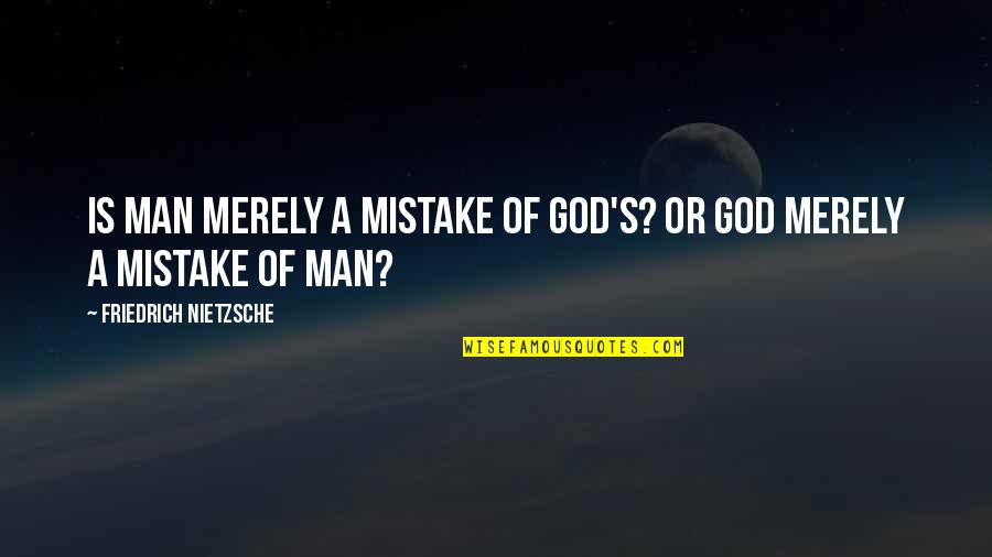 You're Irreplaceable Love Quotes By Friedrich Nietzsche: Is man merely a mistake of God's? Or You're Irreplaceable Love Quotes By Friedrich Nietzsche: Is man merely a mistake of God's? Or