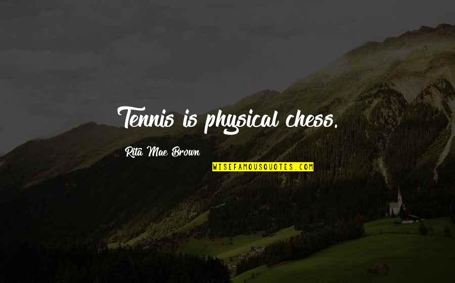 You're Irreplaceable Love Quotes By Rita Mae Brown: Tennis is physical chess. You're Irreplaceable Love Quotes By Rita Mae Brown: Tennis is physical chess.