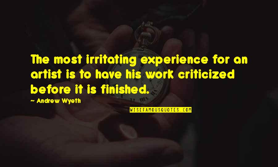 You're Irritating Quotes By Andrew Wyeth: The most irritating experience for an artist is