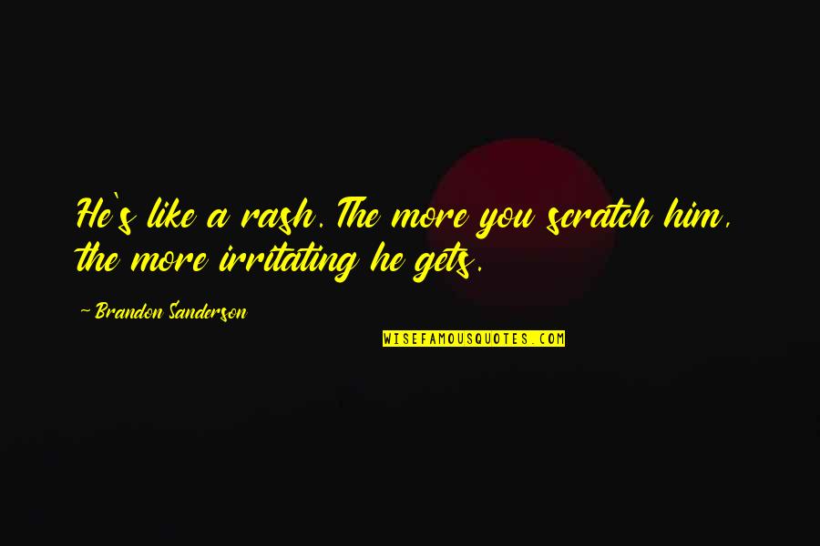 You're Irritating Quotes By Brandon Sanderson: He's like a rash. The more you scratch