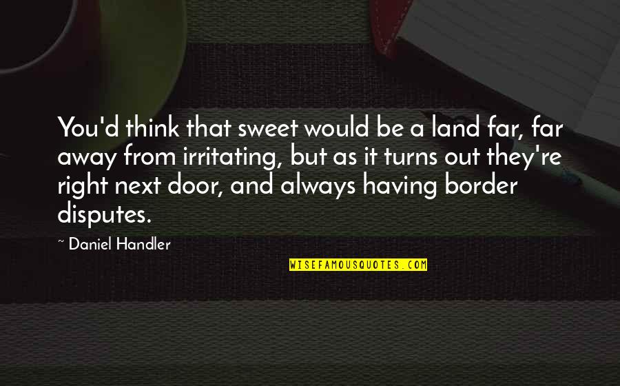 You're Irritating Quotes By Daniel Handler: You'd think that sweet would be a land