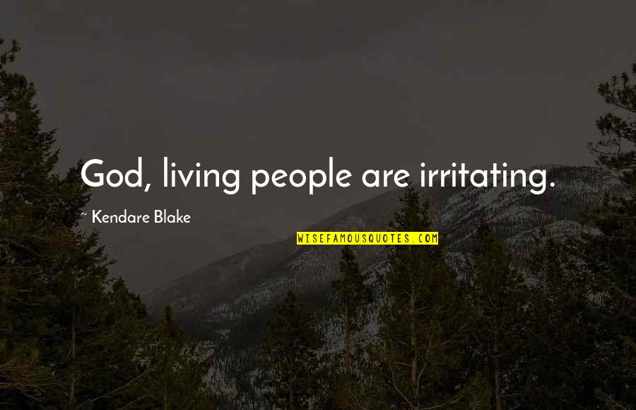 You're Irritating Quotes By Kendare Blake: God, living people are irritating.