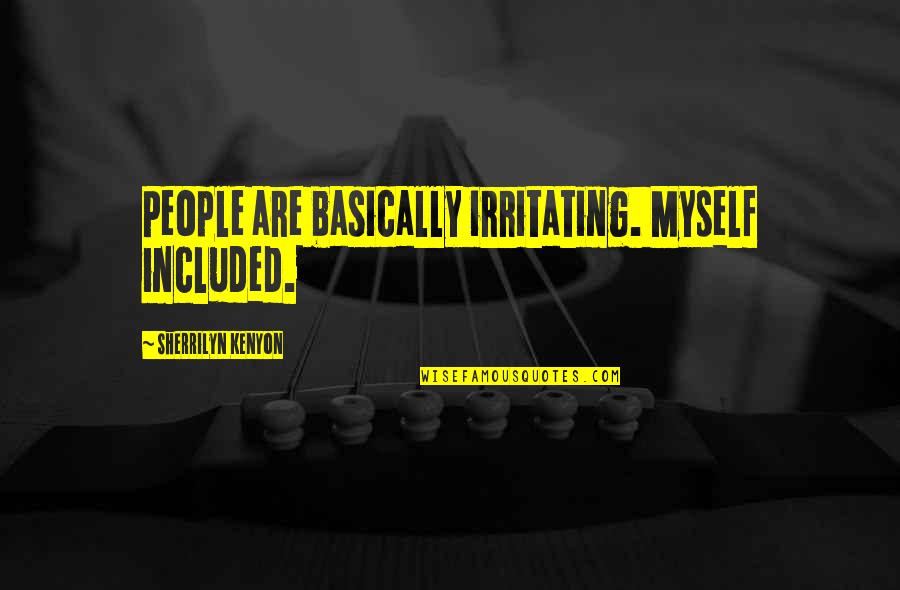 You're Irritating Quotes By Sherrilyn Kenyon: People are basically irritating. Myself included.