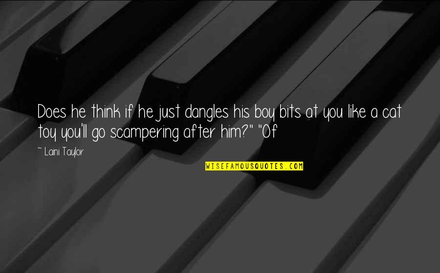 You're Just A Boy Quotes By Laini Taylor: Does he think if he just dangles his You're Just A Boy Quotes By Laini Taylor: Does he think if he just dangles his