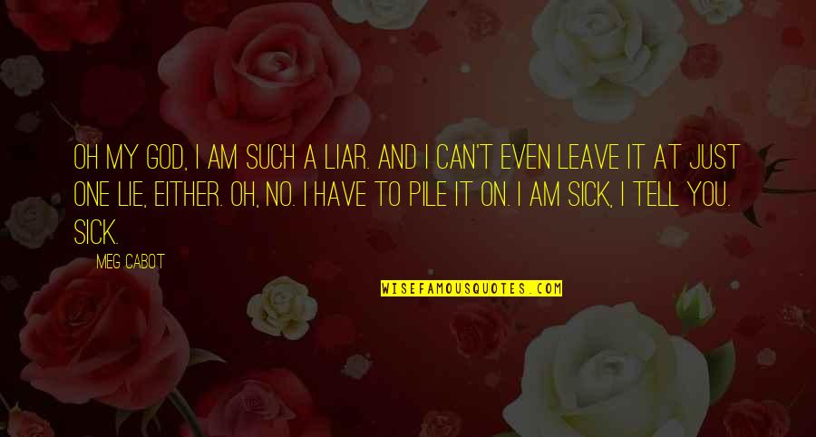 You're Just A Liar Quotes By Meg Cabot: Oh my God, I am such a liar. You're Just A Liar Quotes By Meg Cabot: Oh my God, I am such a liar.