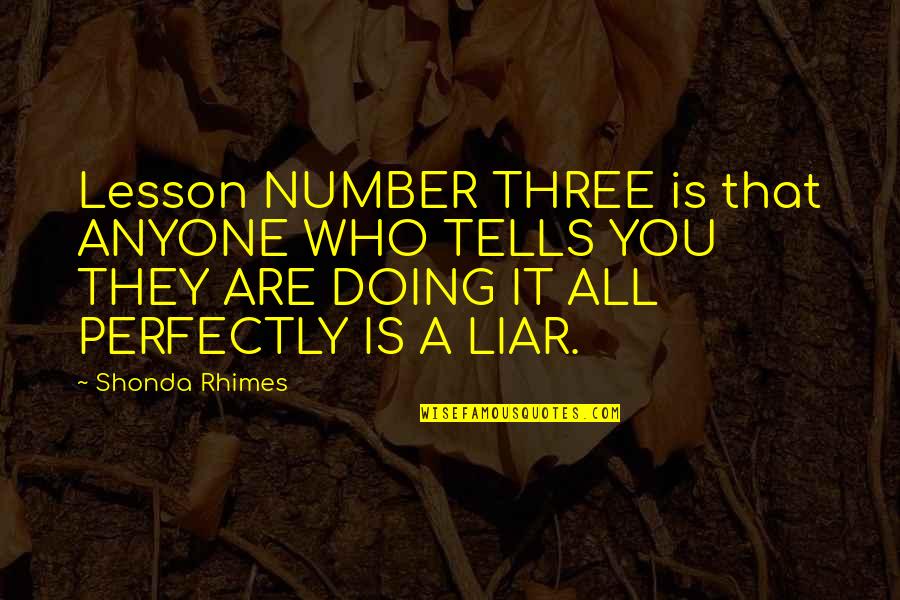 You're Just A Liar Quotes By Shonda Rhimes: Lesson NUMBER THREE is that ANYONE WHO TELLS You're Just A Liar Quotes By Shonda Rhimes: Lesson NUMBER THREE is that ANYONE WHO TELLS