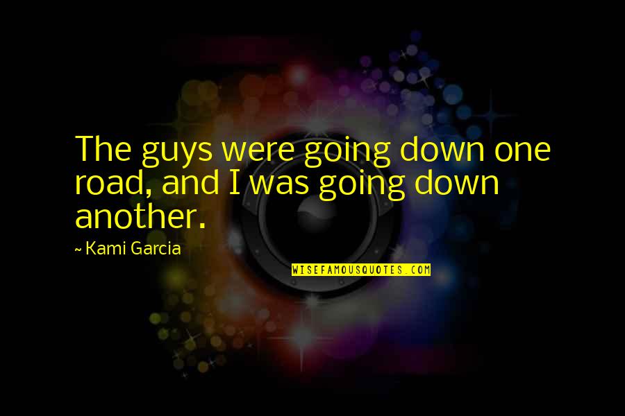 You're Just Another Guy Quotes By Kami Garcia: The guys were going down one road, and