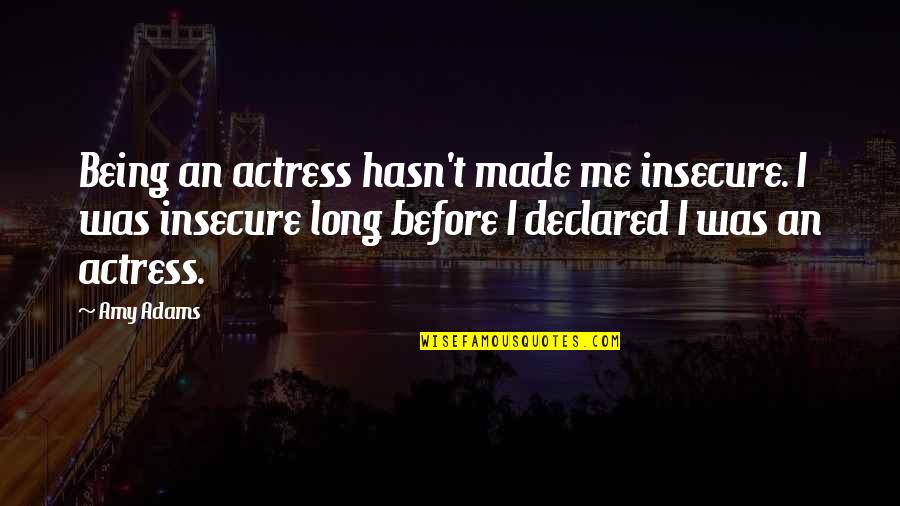 You're Just Insecure Quotes By Amy Adams: Being an actress hasn't made me insecure. I