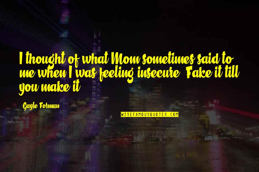 You're Just Insecure Quotes By Gayle Forman: I thought of what Mom sometimes said to