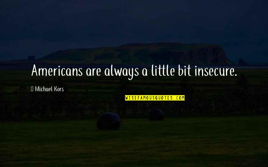 You're Just Insecure Quotes By Michael Kors: Americans are always a little bit insecure.