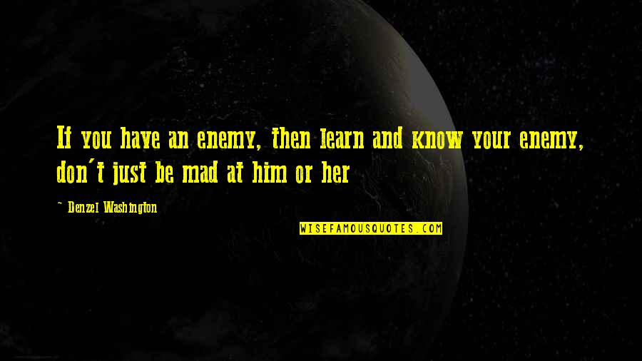 You're Just Mad Quotes By Denzel Washington: If you have an enemy, then learn and