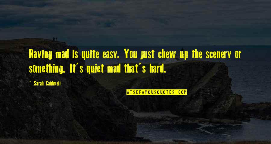 You're Just Mad Quotes By Sarah Caldwell: Raving mad is quite easy. You just chew