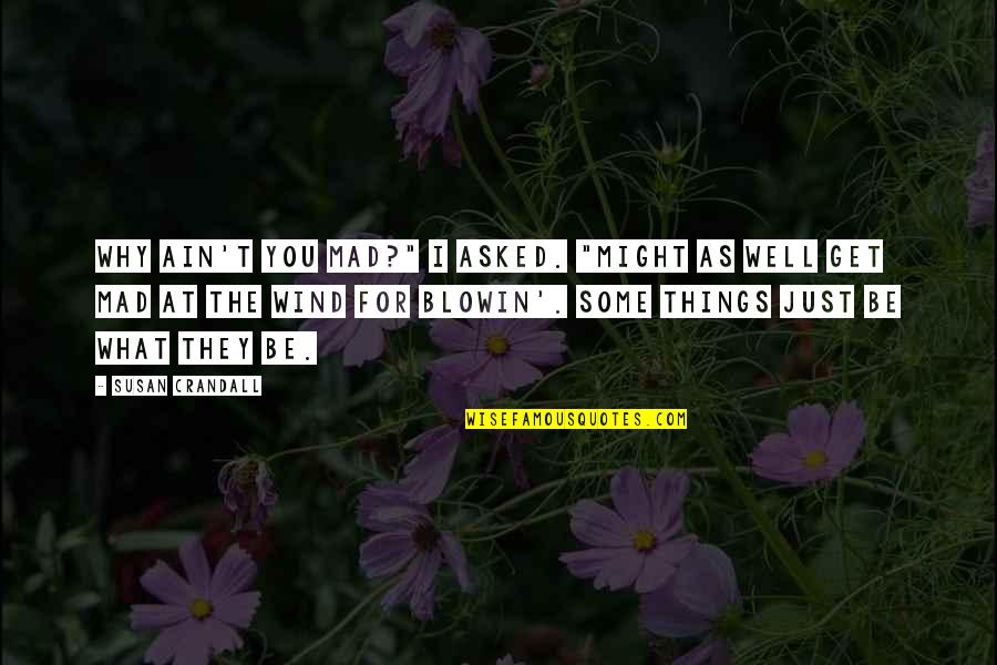 You're Just Mad Quotes By Susan Crandall: Why ain't you mad?" I asked. "Might as