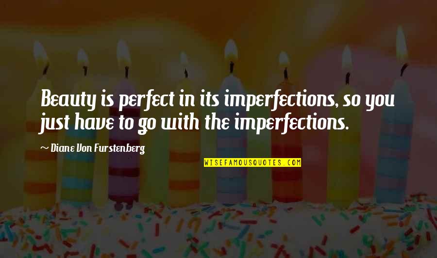 You're Just So Perfect Quotes By Diane Von Furstenberg: Beauty is perfect in its imperfections, so you