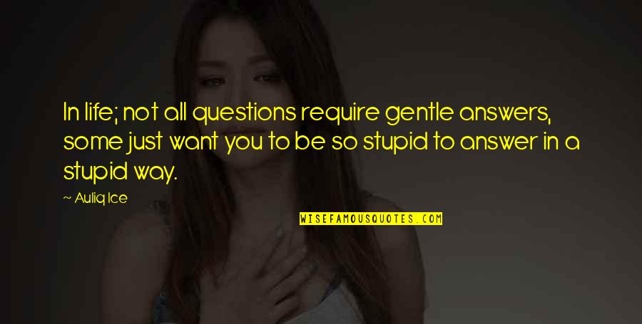 You're Just Stupid Quotes By Auliq Ice: In life; not all questions require gentle answers,