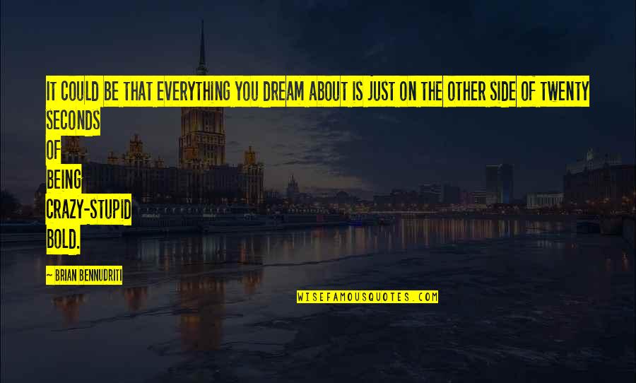 You're Just Stupid Quotes By Brian Bennudriti: It could be that everything you dream about