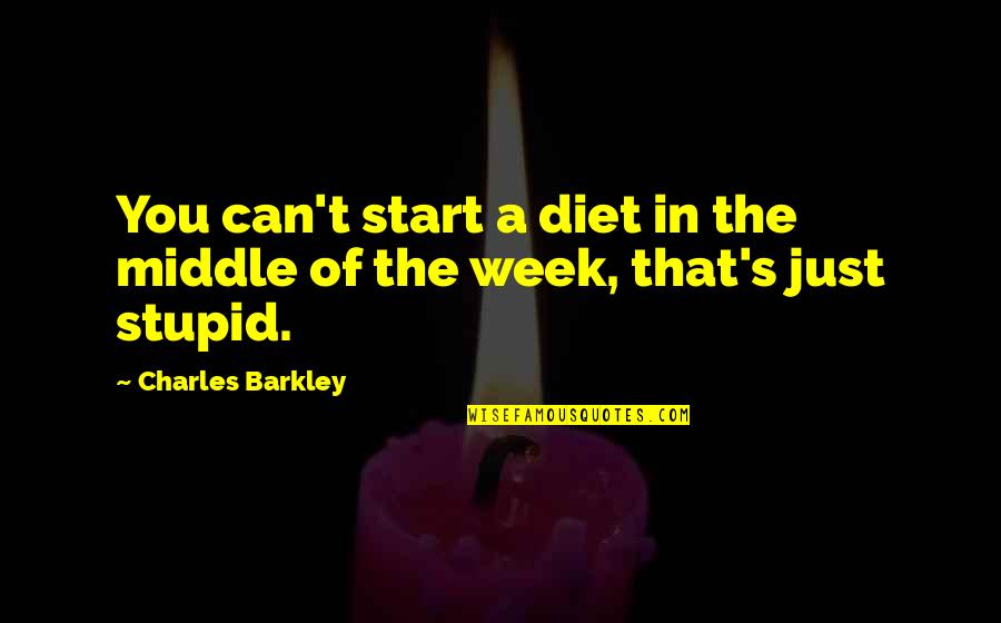 You're Just Stupid Quotes By Charles Barkley: You can't start a diet in the middle