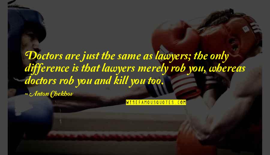 You're Just The Same Quotes By Anton Chekhov: Doctors are just the same as lawyers; the