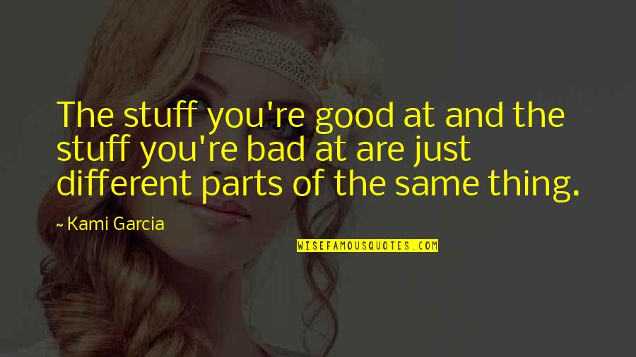 You're Just The Same Quotes By Kami Garcia: The stuff you're good at and the stuff